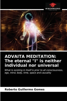 Advaita Meditation: The eternal I is neither individual nor universal by Gomes, Roberto Guillermo