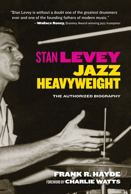 Stan Levey: Jazz Heavyweight by Hayde, Frank R.
