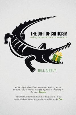 The Gift of Criticism: Making the Most of Critical Communication by Neely, Bill