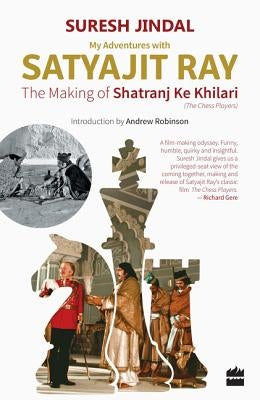 My Adventures with Satyajit Ray: The Making of Shatranj Ke Khilari by Jindal, Suresh