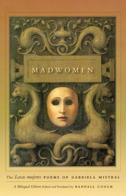 Madwomen: The Locas Mujeres Poems of Gabriela Mistral, a Bilingual Edition by Mistral, Gabriela