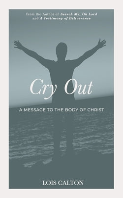 Cry Out: A Message to the Body of Christ by Calton, Lois