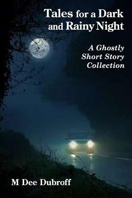 Tales for a Dark and Rainy Night: A short story collection by Dubroff, M. Dee