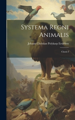 Systema Regni Animalis: Classis I by Johann Christian Polykarp Erxleben