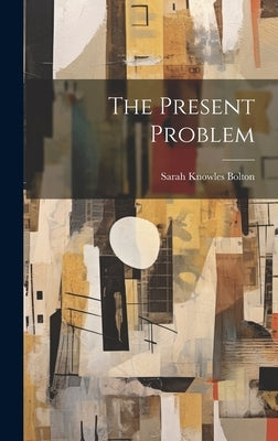 The Present Problem by Bolton, Sarah Knowles