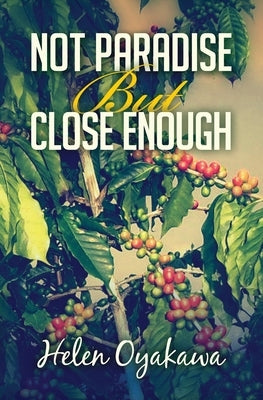 Not Paradise But Close Enough by Oyakawa, Helen