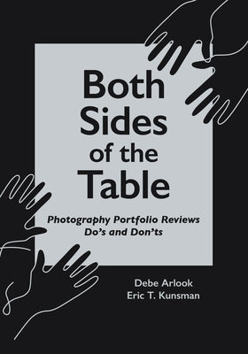 Both Sides of the Table: Photography Portfolio Reviews Do's & Don'ts by Arlook, Debe