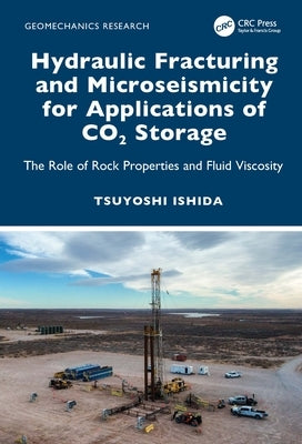 Hydraulic Fracturing and Microseismicity for Applications of CO2 Storage: The Role of Rock Properties and Fluid Viscosity by Ishida, Tsuyoshi