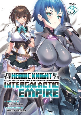 I'm the Heroic Knight of an Intergalactic Empire! (Light Novel) Vol. 3 by Mishima, Yomu