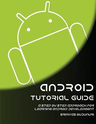 Android Tutorial Guide: A Step by Step Approach for Learning Android Development by Mudunuri, Sinivas