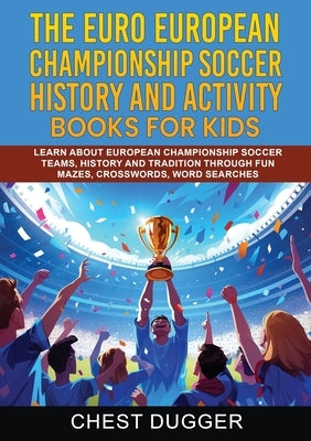 Euro European Championship Soccer History and Activity Books for Kids: Learn About European Championship Soccer Teams, History and Tradition Through F by Dugger, Chest