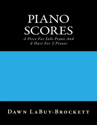 Piano Scores: A Piece For Solo Piano And A Duet For 2 Pianos by Labuy-Brockett, Dawn