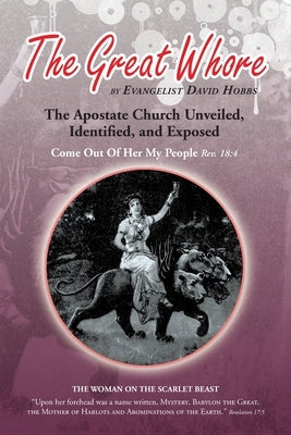 The Great Whore: The Apostate Church Unveiled, Identified, and Exposed by Hobbs, Evangelist David