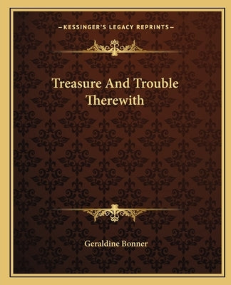 Treasure And Trouble Therewith by Bonner, Geraldine