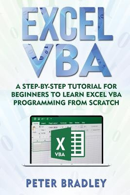Excel VBA: A Step-By-Step Tutorial For Beginners To Learn Excel VBA Programming From Scratch by Bradley, Peter