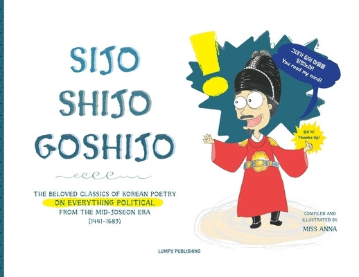 Sijo Shijo Goshijo: The Beloved Classics of Korean Poetry on Everything Political from the Mid-Joseon Era (1441 1689) by , Anna