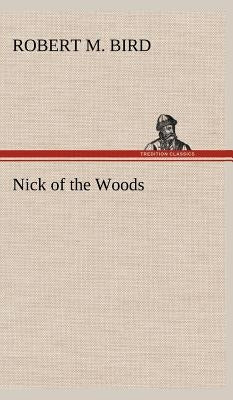 Nick of the Woods by Bird, Robert M.
