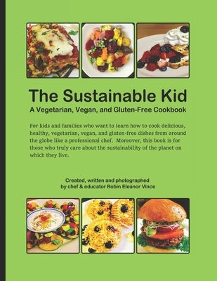 The Sustainable kid: A Vegetarian, Vegan, and Gluten-free Cookbook by Vince, Robin Eleanor