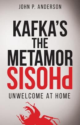 Kafka's The Metamorphosis: Unwelcome at Home by Anderson, John P.