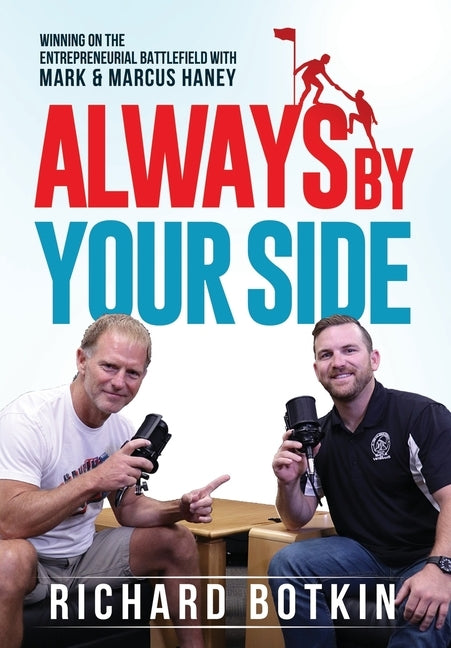 Always By Your Side: Winning on the Entrepreneurial Battlefield...with Mark & Marcus Haney by Botkin, Richard