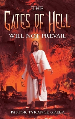 The Gates of Hell Will Not Prevail by Greer, Pastor Tyrance
