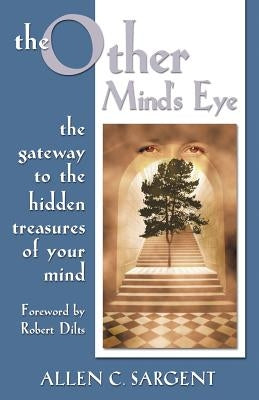 The Other Mind's Eye: The Gateway to the Hidden Treasures of Your Mind by Sargent, Allen C.