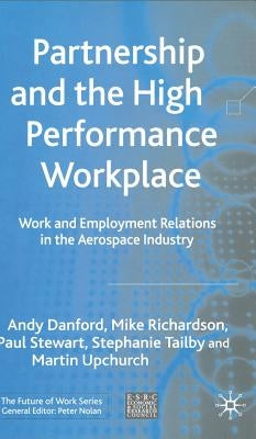 Partnership and the High Performance Workplace: Work and Employment Relations in the Aerospace Industry by Danford, Andy