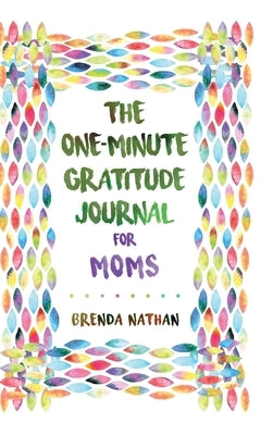 The One-Minute Gratitude Journal for Moms: Simple Journal to Increase Gratitude and Happiness by Nathan, Brenda