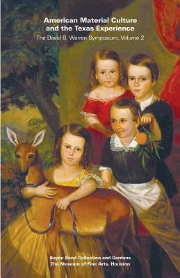 American Material Culture and the Texas Experience by Bayou Bend Collection