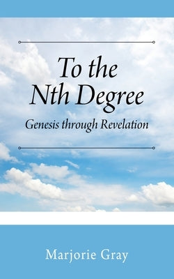 To the Nth Degree: Genesis through Revelation by Gray, Marjorie