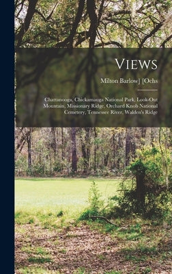 Views: Chattanooga, Chickamauga National Park, Look-out Mountain, Missionary Ridge, Orchard Knob National Cemetery, Tennessee by [Ochs, Milton Barlow] 1864- [From Ol