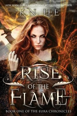 Rise of the Flame: Book One of the Eura Chronicles by Lee, K. N.