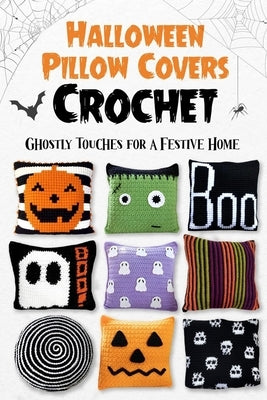Halloween Pillow Covers Crochet: Ghostly Touches for a Festive Home by Henderson, Rachel