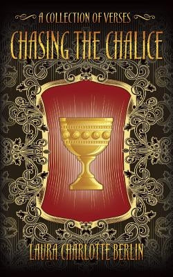 Chasing the Chalice: A Collection of Verses by Berlin, Laura Charlotte