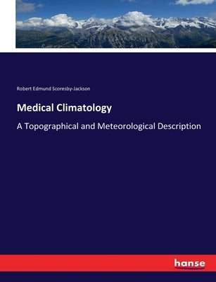 Medical Climatology: A Topographical and Meteorological Description by Scoresby-Jackson, Robert Edmund