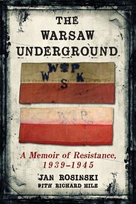 The Warsaw Underground: A Memoir of Resistance, 1939-1945 by Rosinski, Jan