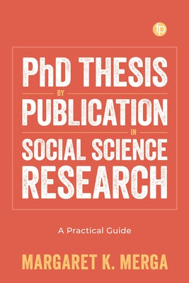 PhD Thesis by Publication in Social Science Research: A Practical Guide by Merga, Margaret K.