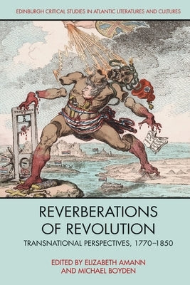 Reverberations of Revolution: Transnational Perspectives, 1770-1850 by Amann, Elizabeth