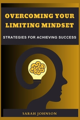 Overcoming Your Limiting Mindset: Strategies for achieving success by Johnson, Sarah