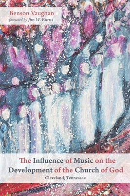 The Influence of Music on the Development of the Church of God (Cleveland, Tennessee) by Vaughan, Benson