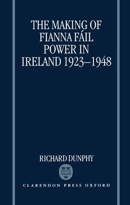 The Making of Fianna Fail Power in Ireland 1923-1948 by Dunphy, Richard