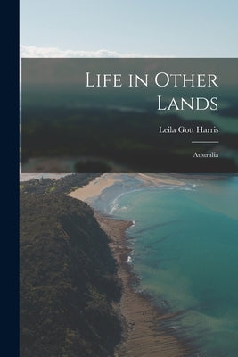 Life in Other Lands: Australia by Harris, Leila Gott