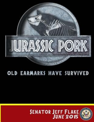 Jurassic Pork: Old Earmarks Have Survived by Senator Jeff Flake