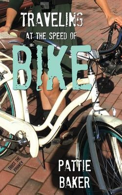 Traveling at the Speed of Bike: It's a memoir. It's a movement. by Baker, Pattie