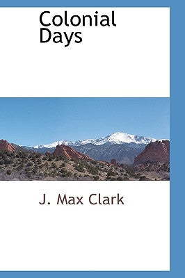 Colonial Days by Clark, J. Max