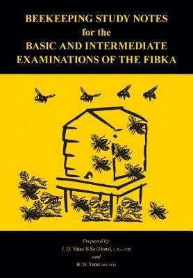 Beekeeping Study Notes for the Basic and Intermediate Examinations of the FIBKA by Yates, B. D.