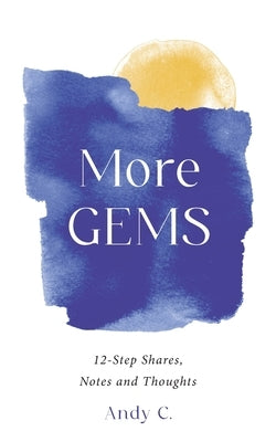 More GEMS: 12-step shares, notes and thoughts by C, Andy