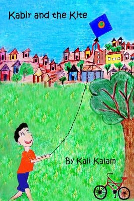 Kabir and the Kite: The Adventures of a Boy Who Dreams of Things Beyond by Aziza