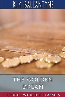 The Golden Dream (Esprios Classics) by Ballantyne, Robert Michael