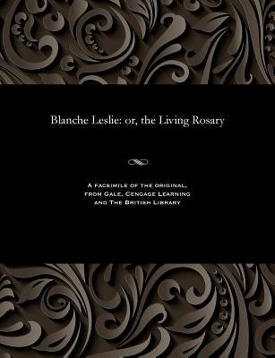 Blanche Leslie: Or, the Living Rosary by Leslie, Blanche